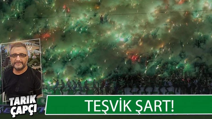 TEŞVİK ŞART ! 