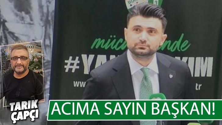 ACIMA SAYIN BAŞKAN ! 