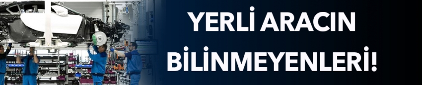 Yerli aracın bilinmeyenleri!