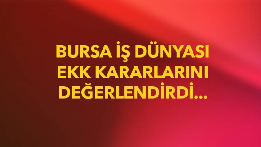 İş dünyası EKK kararlarını değerlendirdi