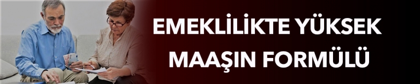 Emeklilikte yüksek maaşın formülü!