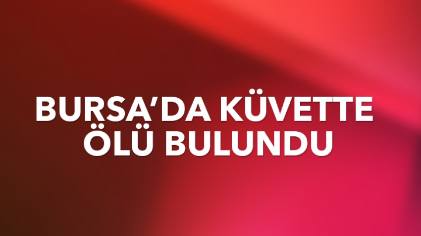 Bursa’da bir kişi küvette ölü bulundu