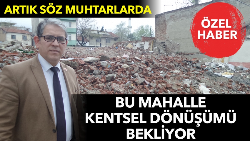 Bu mahalle kentsel dönüşümü bekliyor