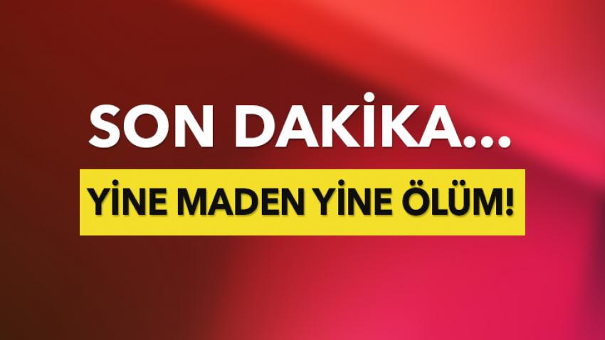 Yine maden, yine ölüm!