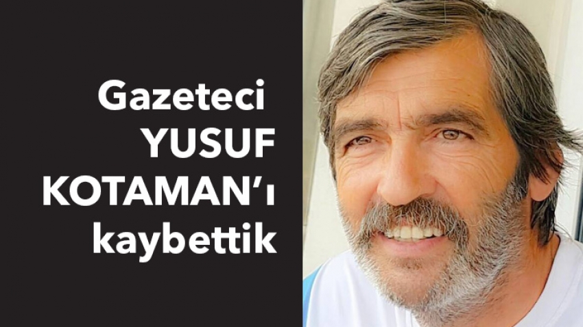 Gazeteci Yusuf Kotaman'ı kaybettik.