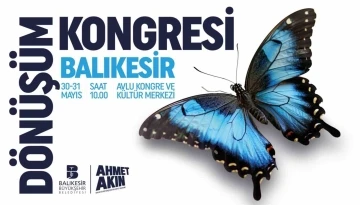 Balıkesir Dönüşüm Kongresi 30 Mayıs’ta başlıyor
