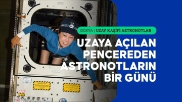 İnsanoğlunun uzaya açılan penceresi astronotların bir günü