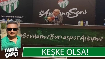 KEŞKE OLSA!