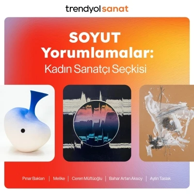 ‘SOYUT Yorumlamalar: Kadın Sanatçılar Seçkisi’ Trendyol Sanat’ta
