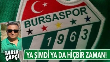 YA ŞİMDİ YA DA HİÇBİR ZAMAN!